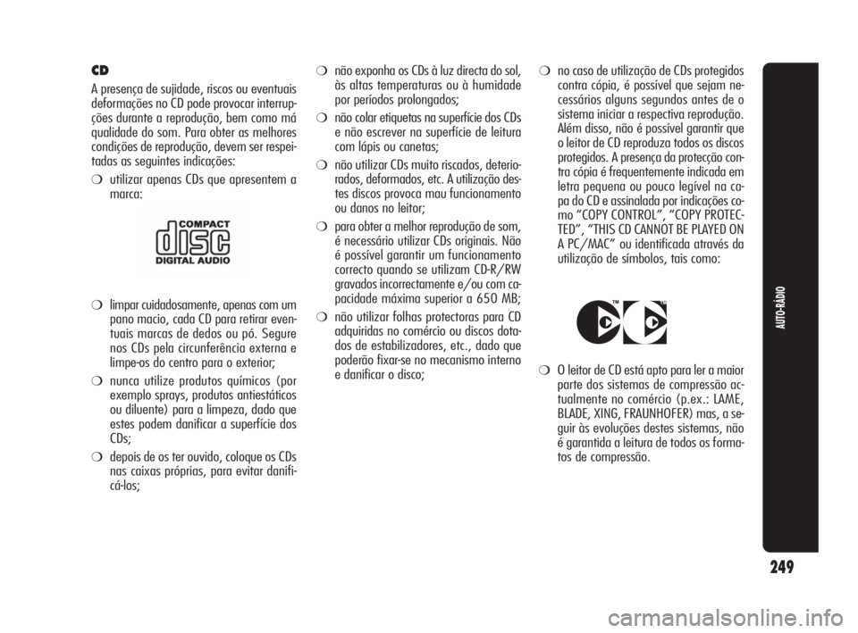 Alfa Romeo Giulietta 2010  Manual de Uso e Manutenção (in Portuguese) 249
AUTO-RÁDIO
❍não exponha os CDs à luz directa do sol,
às altas temperaturas ou à humidade
por períodos prolongados;
❍não colar etiquetas na superfície dos CDs
e não escrever na superf�