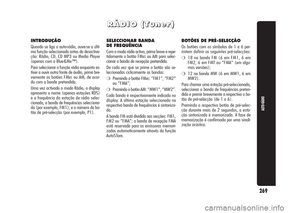 Alfa Romeo Giulietta 2010  Manual de Uso e Manutenção (in Portuguese) 269
AUTO-RÁDIO
R R
Á Á
D D
I I
O O
   
( (
T T
u u
n n
e e
r r
) )
INTRODUÇÃO
Quando se liga o auto-rádio, ouve-se a últi-
ma função seleccionada antes da desactiva-
ção: Rádio, CD, CD MP3