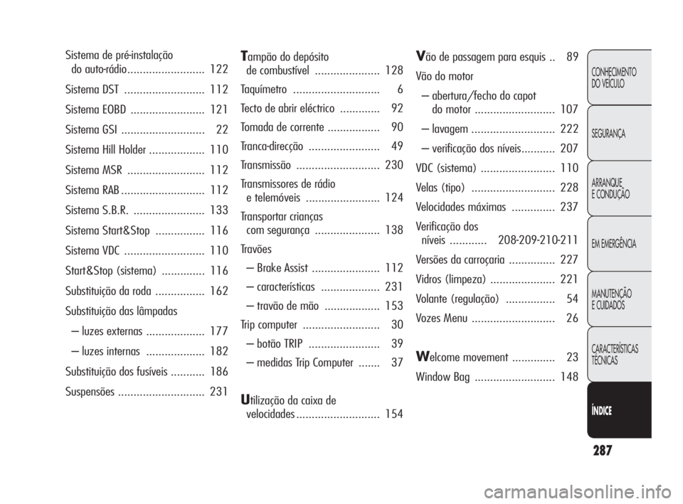 Alfa Romeo Giulietta 2010  Manual de Uso e Manutenção (in Portuguese) 287
CONHECIMENTO 
DO VEÍCULO
SEGURANÇA
ARRANQUE
E CONDUÇÃO
EM EMERGÊNCIA
MANUTENÇÃO
E CUIDADOS
CARACTERÍSTICAS 
TÉCNICAS
ÍNDICE
Sistema de pré-instalação 
do auto-rádio..................