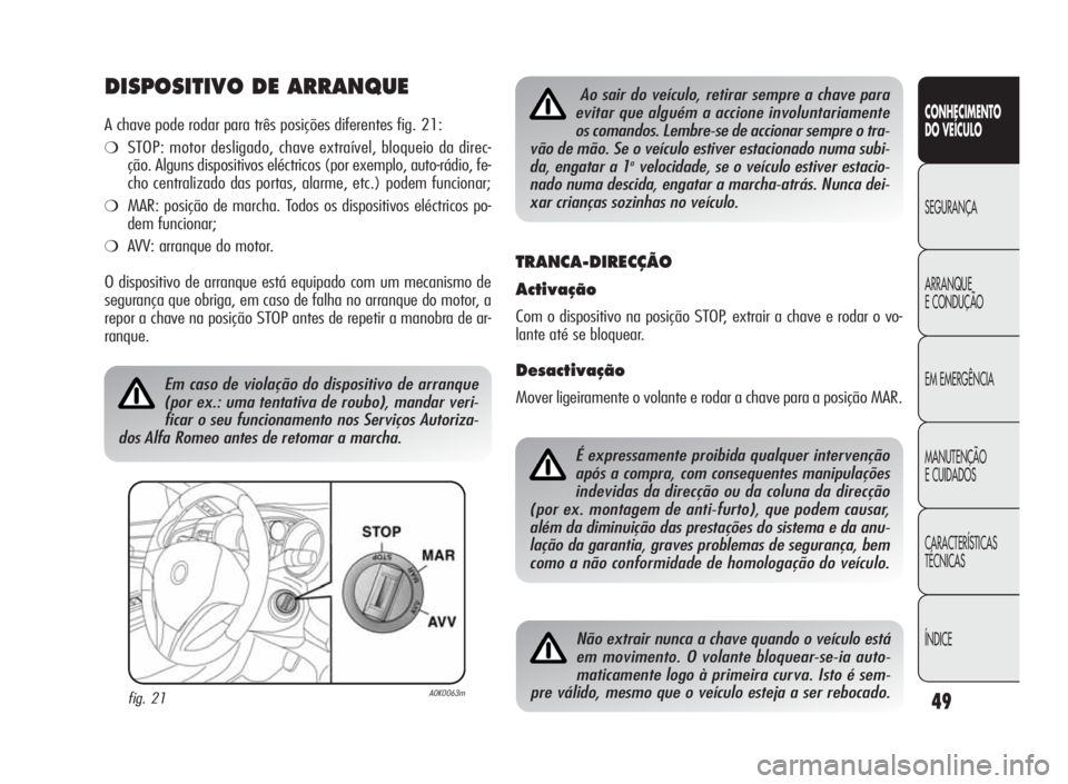 Alfa Romeo Giulietta 2010 Manual de Uso e Manutenção (in Portuguese) 49
CONHECIMENTO
DO VEÍCULO
SEGURANÇA
ARRANQUE
ECONDUÇÃO
EM EMERGÊNCIA
MANUTENÇÃO
E CUIDADOS
CARACTERÍSTICAS
TÉCNICAS
ÍNDICE
DISPOSITIVO DE ARRANQUE
A chave pode rodar para três posições d Alfa Romeo Giulietta 2010 Manual de Uso e Manutenção (in Portuguese) 49
CONHECIMENTO
DO VEÍCULO
SEGURANÇA
ARRANQUE
ECONDUÇÃO
EM EMERGÊNCIA
MANUTENÇÃO
E CUIDADOS
CARACTERÍSTICAS
TÉCNICAS
ÍNDICE
DISPOSITIVO DE ARRANQUE
A chave pode rodar para três posições d