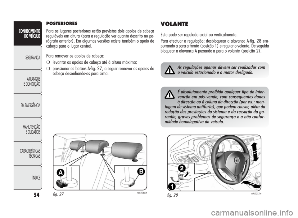 Alfa Romeo Giulietta 2010  Manual de Uso e Manutenção (in Portuguese) 54
CONHECIMENTO
DO VEÍCULO
SEGURANÇA
ARRANQUE
E CONDUÇÃO
EM EMERGÊNCIA
MANUTENÇÃO
E CUIDADOS
CARACTERÍSTICAS
TÉCNICAS
ÍNDICE
POSTERIORES
Para os lugares posteriores estão previstos dois apo