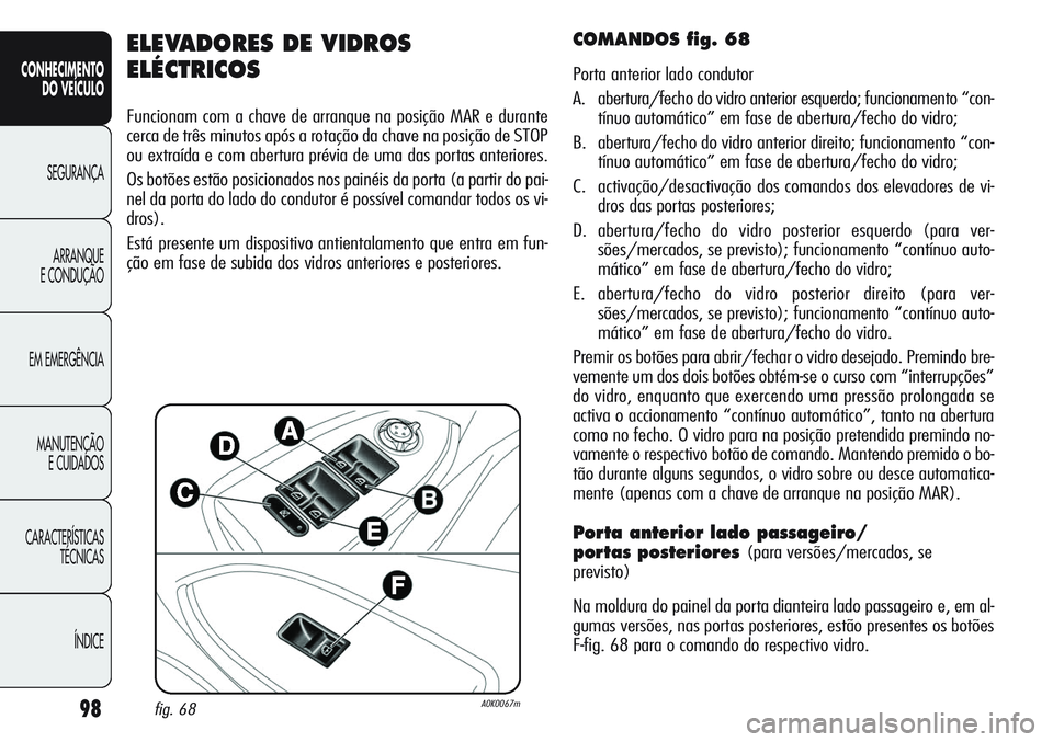 Alfa Romeo Giulietta 2011 Manual de Uso e Manutenção (in Portuguese) 98
CONHECIMENTO
DO VEÍCULO
SEGURANÇA
ARRANQUE
E CONDUÇÃO
EM EMERGÊNCIA
MANUTENÇÃO
E CUIDADOS
CARACTERÍSTICAS
TÉCNICAS
ÍNDICE
ELEVADORES DE VIDROS
ELÉCTRICOS
Funcionam com a chave de arranqu Alfa Romeo Giulietta 2011 Manual de Uso e Manutenção (in Portuguese) 98
CONHECIMENTO
DO VEÍCULO
SEGURANÇA
ARRANQUE
E CONDUÇÃO
EM EMERGÊNCIA
MANUTENÇÃO
E CUIDADOS
CARACTERÍSTICAS
TÉCNICAS
ÍNDICE
ELEVADORES DE VIDROS
ELÉCTRICOS
Funcionam com a chave de arranqu