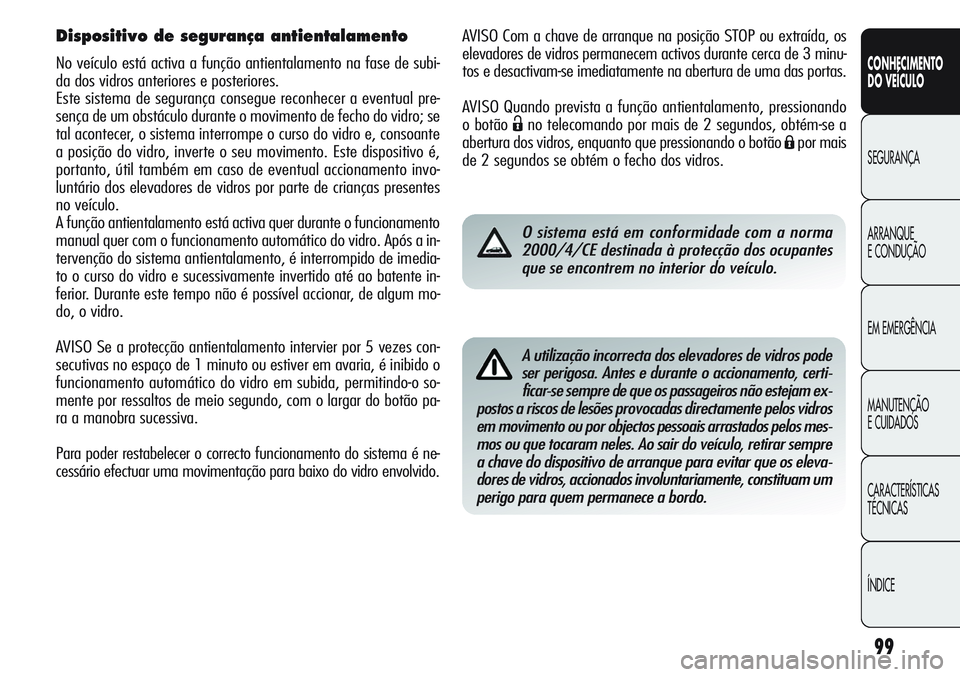 Alfa Romeo Giulietta 2011 Manual de Uso e Manutenção (in Portuguese) 99
CONHECIMENTO
DO VEÍCULO
SEGURANÇA
ARRANQUE
E CONDUÇÃO
EM EMERGÊNCIA
MANUTENÇÃO
E CUIDADOS
CARACTERÍSTICAS
TÉCNICAS
ÍNDICE
AVISO Com a chave de arranque na posição STOP ou extraída, os
Alfa Romeo Giulietta 2011 Manual de Uso e Manutenção (in Portuguese) 99
CONHECIMENTO
DO VEÍCULO
SEGURANÇA
ARRANQUE
E CONDUÇÃO
EM EMERGÊNCIA
MANUTENÇÃO
E CUIDADOS
CARACTERÍSTICAS
TÉCNICAS
ÍNDICE
AVISO Com a chave de arranque na posição STOP ou extraída, os