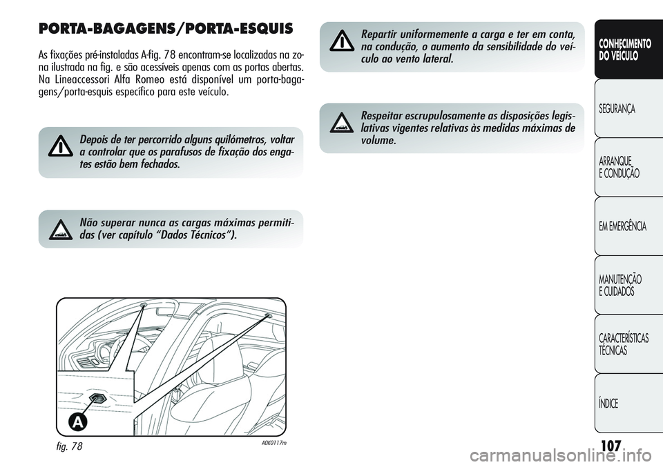 Alfa Romeo Giulietta 2012 Manual de Uso e Manutenção (in Portuguese) 107
CONHECIMENTO
DO VEÍCULO
SEGURANÇA
ARRANQUE
E CONDUÇÃO
EM EMERGÊNCIA
MANUTENÇÃO
E CUIDADOS
CARACTERÍSTICAS
TÉCNICAS
ÍNDICE
PORTA-BAGAGENS/PORTA-ESQUIS
As fixações pré-instaladas A-fig. Alfa Romeo Giulietta 2012 Manual de Uso e Manutenção (in Portuguese) 107
CONHECIMENTO
DO VEÍCULO
SEGURANÇA
ARRANQUE
E CONDUÇÃO
EM EMERGÊNCIA
MANUTENÇÃO
E CUIDADOS
CARACTERÍSTICAS
TÉCNICAS
ÍNDICE
PORTA-BAGAGENS/PORTA-ESQUIS
As fixações pré-instaladas A-fig.