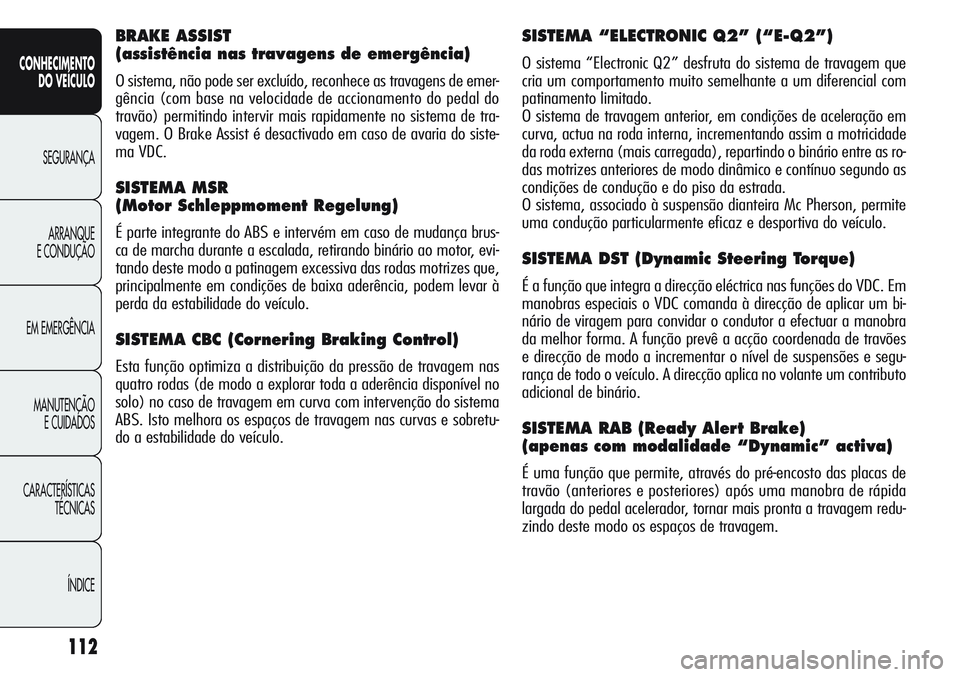 Alfa Romeo Giulietta 2012 Manual de Uso e Manutenção (in Portuguese) 112
CONHECIMENTO
DO VEÍCULO
SEGURANÇA
ARRANQUE
E CONDUÇÃO
EM EMERGÊNCIA
MANUTENÇÃO
E CUIDADOS
CARACTERÍSTICAS
TÉCNICAS
ÍNDICE
SISTEMA “ELECTRONIC Q2” (“E-Q2”)
O sistema “Electroni Alfa Romeo Giulietta 2012 Manual de Uso e Manutenção (in Portuguese) 112
CONHECIMENTO
DO VEÍCULO
SEGURANÇA
ARRANQUE
E CONDUÇÃO
EM EMERGÊNCIA
MANUTENÇÃO
E CUIDADOS
CARACTERÍSTICAS
TÉCNICAS
ÍNDICE
SISTEMA “ELECTRONIC Q2” (“E-Q2”)
O sistema “Electroni