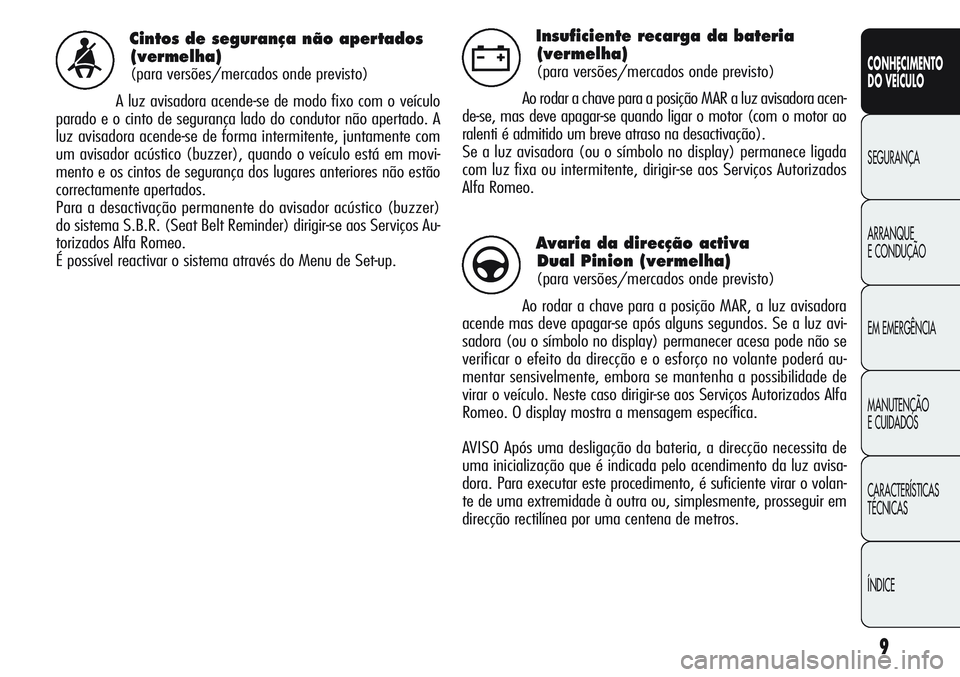 Alfa Romeo Giulietta 2011 Manual de Uso e Manutenção (in Portuguese) 9
CONHECIMENTO
DO VEÍCULO
SEGURANÇA
ARRANQUE
E CONDUÇÃO
EM EMERGÊNCIA
MANUTENÇÃO
E CUIDADOS
CARACTERÍSTICAS
TÉCNICAS
ÍNDICE
Cintos de segurança não apertados
(vermelha)
(para versões/merc Alfa Romeo Giulietta 2011 Manual de Uso e Manutenção (in Portuguese) 9
CONHECIMENTO
DO VEÍCULO
SEGURANÇA
ARRANQUE
E CONDUÇÃO
EM EMERGÊNCIA
MANUTENÇÃO
E CUIDADOS
CARACTERÍSTICAS
TÉCNICAS
ÍNDICE
Cintos de segurança não apertados
(vermelha)
(para versões/merc