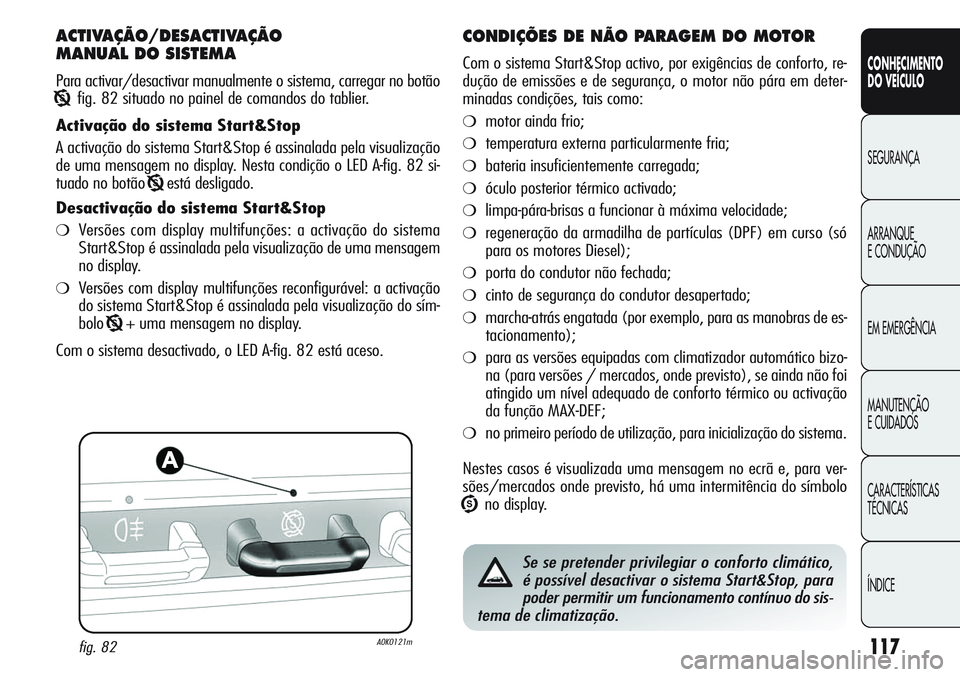 Alfa Romeo Giulietta 2011  Manual de Uso e Manutenção (in Portuguese) 117
CONHECIMENTO
DO VEÍCULO
SEGURANÇA
ARRANQUE
E CONDUÇÃO
EM EMERGÊNCIA
MANUTENÇÃO
E CUIDADOS
CARACTERÍSTICAS
TÉCNICAS
ÍNDICE
ACTIVAÇÃO/DESACTIVAÇÃO 
MANUAL DO SISTEMA
Para activar/desac