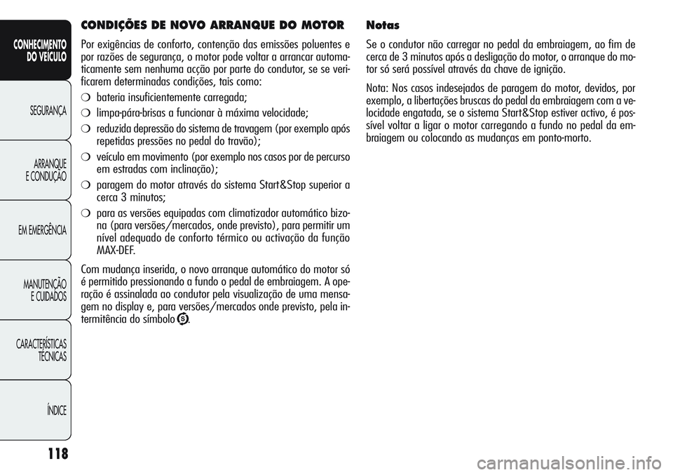 Alfa Romeo Giulietta 2012  Manual de Uso e Manutenção (in Portuguese) 118
CONHECIMENTO
DO VEÍCULO
SEGURANÇA
ARRANQUE
E CONDUÇÃO
EM EMERGÊNCIA
MANUTENÇÃO
E CUIDADOS
CARACTERÍSTICAS
TÉCNICAS
ÍNDICE
Notas
Se o condutor não carregar no pedal da embraiagem, ao fim