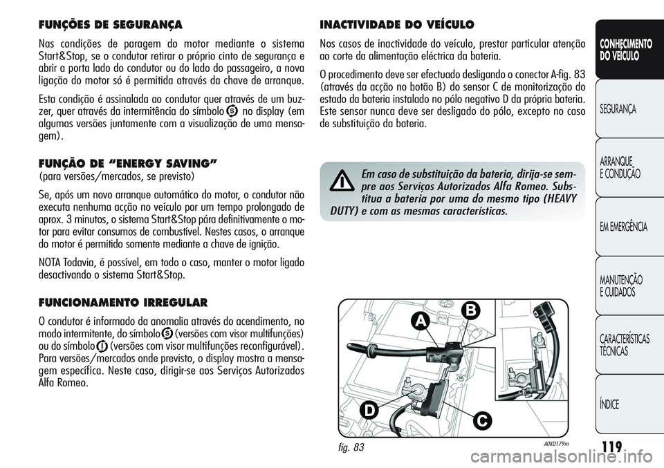 Alfa Romeo Giulietta 2011  Manual de Uso e Manutenção (in Portuguese) 119
CONHECIMENTO
DO VEÍCULO
SEGURANÇA
ARRANQUE
E CONDUÇÃO
EM EMERGÊNCIA
MANUTENÇÃO
E CUIDADOS
CARACTERÍSTICAS
TÉCNICAS
ÍNDICE
FUNÇÕES DE SEGURANÇA
Nas condições de paragem do motor medi