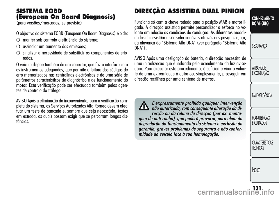 Alfa Romeo Giulietta 2011  Manual de Uso e Manutenção (in Portuguese) 121
CONHECIMENTO
DO VEÍCULO
SEGURANÇA
ARRANQUE
E CONDUÇÃO
EM EMERGÊNCIA
MANUTENÇÃO
E CUIDADOS
CARACTERÍSTICAS
TÉCNICAS
ÍNDICE
SISTEMA EOBD
(European On Board Diagnosis)
(para versões/mercad