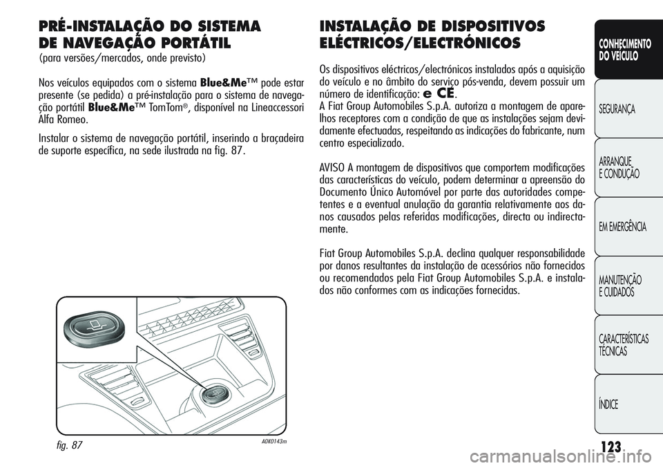 Alfa Romeo Giulietta 2011  Manual de Uso e Manutenção (in Portuguese) 123
CONHECIMENTO
DO VEÍCULO
SEGURANÇA
ARRANQUE
E CONDUÇÃO
EM EMERGÊNCIA
MANUTENÇÃO
E CUIDADOS
CARACTERÍSTICAS
TÉCNICAS
ÍNDICE
INSTALAÇÃO DE DISPOSITIVOS
ELÉCTRICOS/ELECTRÓNICOS
Os dispos