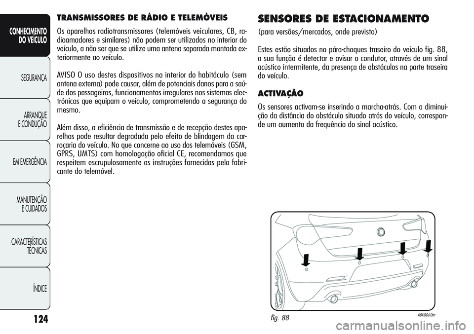 Alfa Romeo Giulietta 2012  Manual de Uso e Manutenção (in Portuguese) 124
CONHECIMENTO
DO VEÍCULO
SEGURANÇA
ARRANQUE
E CONDUÇÃO
EM EMERGÊNCIA
MANUTENÇÃO
E CUIDADOS
CARACTERÍSTICAS
TÉCNICAS
ÍNDICE
TRANSMISSORES DE RÁDIO E TELEMÓVEIS
Os aparelhos radiotransmis