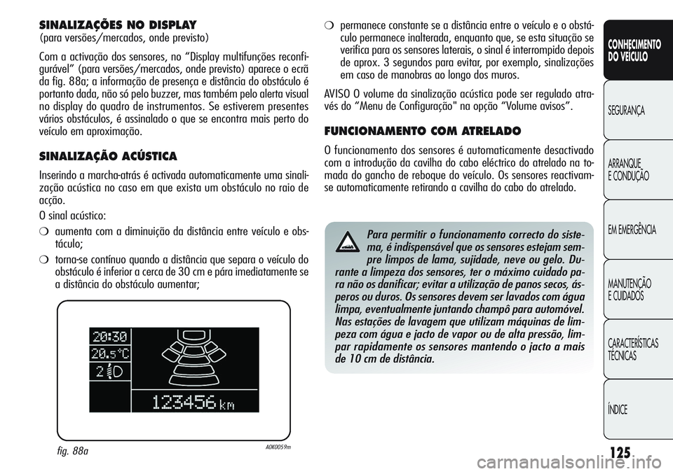 Alfa Romeo Giulietta 2011  Manual de Uso e Manutenção (in Portuguese) 125
CONHECIMENTO
DO VEÍCULO
SEGURANÇA
ARRANQUE
E CONDUÇÃO
EM EMERGÊNCIA
MANUTENÇÃO
E CUIDADOS
CARACTERÍSTICAS
TÉCNICAS
ÍNDICE
SINALIZAÇÕES NO DISPLAY
(para versões/mercados, onde previsto