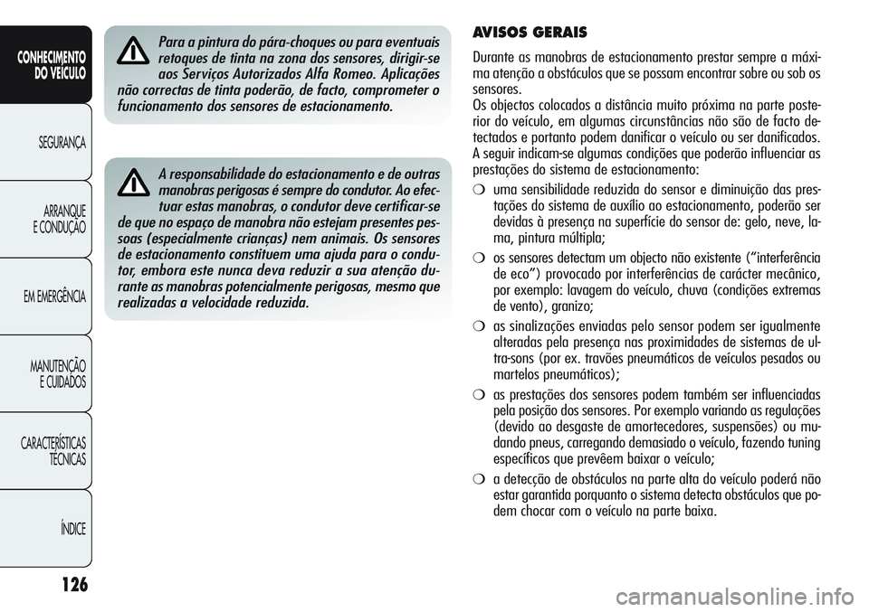 Alfa Romeo Giulietta 2012  Manual de Uso e Manutenção (in Portuguese) 126
CONHECIMENTO
DO VEÍCULO
SEGURANÇA
ARRANQUE
E CONDUÇÃO
EM EMERGÊNCIA
MANUTENÇÃO
E CUIDADOS
CARACTERÍSTICAS
TÉCNICAS
ÍNDICE
A responsabilidade do estacionamento e de outras
manobras perigo