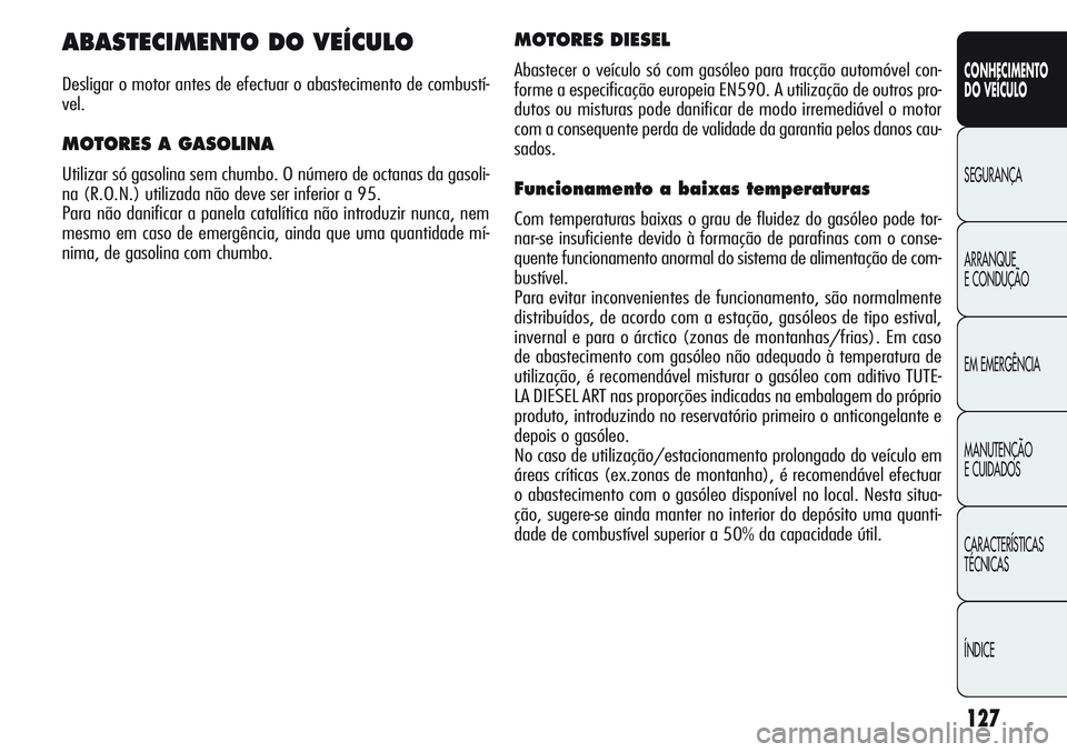 Alfa Romeo Giulietta 2011 Manual de Uso e Manutenção (in Portuguese) 127
CONHECIMENTO
DO VEÍCULO
SEGURANÇA
ARRANQUE
E CONDUÇÃO
EM EMERGÊNCIA
MANUTENÇÃO
E CUIDADOS
CARACTERÍSTICAS
TÉCNICAS
ÍNDICE
ABASTECIMENTO DO VEÍCULO
Desligar o motor antes de efectuar o a Alfa Romeo Giulietta 2011 Manual de Uso e Manutenção (in Portuguese) 127
CONHECIMENTO
DO VEÍCULO
SEGURANÇA
ARRANQUE
E CONDUÇÃO
EM EMERGÊNCIA
MANUTENÇÃO
E CUIDADOS
CARACTERÍSTICAS
TÉCNICAS
ÍNDICE
ABASTECIMENTO DO VEÍCULO
Desligar o motor antes de efectuar o a