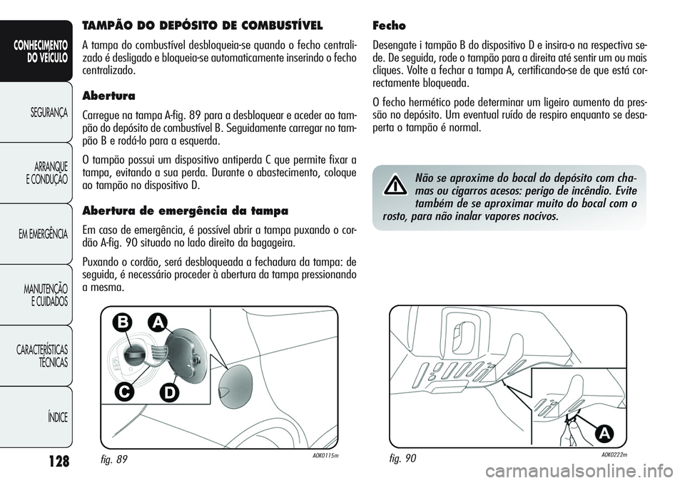Alfa Romeo Giulietta 2011 Manual de Uso e Manutenção (in Portuguese) 128
CONHECIMENTO
DO VEÍCULO
SEGURANÇA
ARRANQUE
E CONDUÇÃO
EM EMERGÊNCIA
MANUTENÇÃO
E CUIDADOS
CARACTERÍSTICAS
TÉCNICAS
ÍNDICE
fig. 89A0K0115mfig. 90A0K0222m
TAMPÃO DO DEPÓSITO DE COMBUSTÍ Alfa Romeo Giulietta 2011 Manual de Uso e Manutenção (in Portuguese) 128
CONHECIMENTO
DO VEÍCULO
SEGURANÇA
ARRANQUE
E CONDUÇÃO
EM EMERGÊNCIA
MANUTENÇÃO
E CUIDADOS
CARACTERÍSTICAS
TÉCNICAS
ÍNDICE
fig. 89A0K0115mfig. 90A0K0222m
TAMPÃO DO DEPÓSITO DE COMBUSTÍ