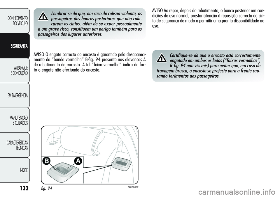 Alfa Romeo Giulietta 2011 Manual de Uso e Manutenção (in Portuguese) 132
CONHECIMENTO
DO VEÍCULO
SEGURANÇA
ARRANQUE
E CONDUÇÃO
EM EMERGÊNCIA
MANUTENÇÃO
E CUIDADOS
CARACTERÍSTICAS
TÉCNICAS
ÍNDICE
Lembrar-se de que, em caso de colisão violenta, os
passageiros Alfa Romeo Giulietta 2011 Manual de Uso e Manutenção (in Portuguese) 132
CONHECIMENTO
DO VEÍCULO
SEGURANÇA
ARRANQUE
E CONDUÇÃO
EM EMERGÊNCIA
MANUTENÇÃO
E CUIDADOS
CARACTERÍSTICAS
TÉCNICAS
ÍNDICE
Lembrar-se de que, em caso de colisão violenta, os
passageiros