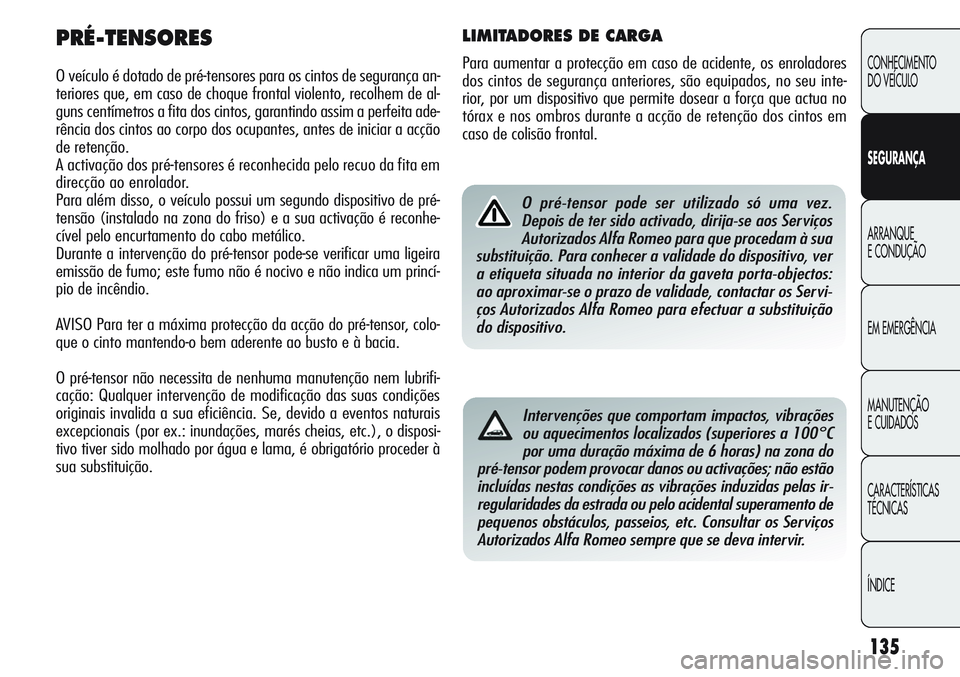 Alfa Romeo Giulietta 2011 Manual de Uso e Manutenção (in Portuguese) 135
CONHECIMENTO
DO VEÍCULO
SEGURANÇA
ARRANQUE
E CONDUÇÃO
EM EMERGÊNCIA
MANUTENÇÃO
E CUIDADOS
CARACTERÍSTICAS
TÉCNICAS
ÍNDICE
PRÉ-TENSORES
O veículo é dotado de pré-tensores para os cint Alfa Romeo Giulietta 2011 Manual de Uso e Manutenção (in Portuguese) 135
CONHECIMENTO
DO VEÍCULO
SEGURANÇA
ARRANQUE
E CONDUÇÃO
EM EMERGÊNCIA
MANUTENÇÃO
E CUIDADOS
CARACTERÍSTICAS
TÉCNICAS
ÍNDICE
PRÉ-TENSORES
O veículo é dotado de pré-tensores para os cint
