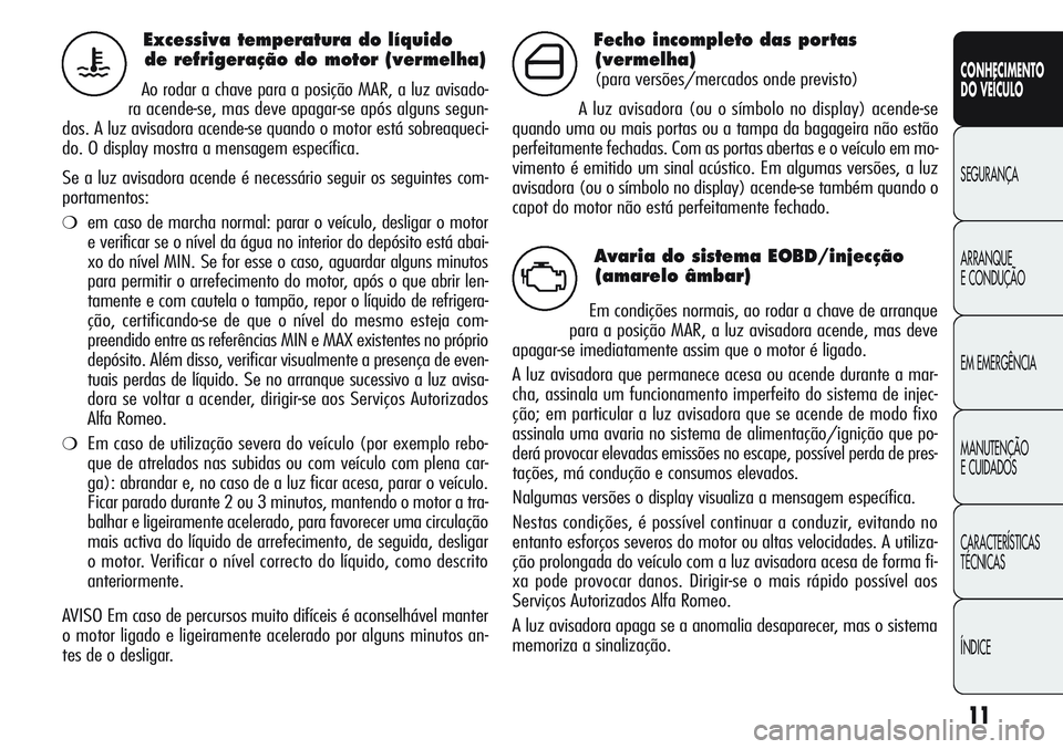 Alfa Romeo Giulietta 2011 Manual de Uso e Manutenção (in Portuguese) 11
CONHECIMENTO
DO VEÍCULO
SEGURANÇA
ARRANQUE
E CONDUÇÃO
EM EMERGÊNCIA
MANUTENÇÃO
E CUIDADOS
CARACTERÍSTICAS
TÉCNICAS
ÍNDICE
Excessiva temperatura do líquido
de refrigeração do motor (ve Alfa Romeo Giulietta 2011 Manual de Uso e Manutenção (in Portuguese) 11
CONHECIMENTO
DO VEÍCULO
SEGURANÇA
ARRANQUE
E CONDUÇÃO
EM EMERGÊNCIA
MANUTENÇÃO
E CUIDADOS
CARACTERÍSTICAS
TÉCNICAS
ÍNDICE
Excessiva temperatura do líquido
de refrigeração do motor (ve