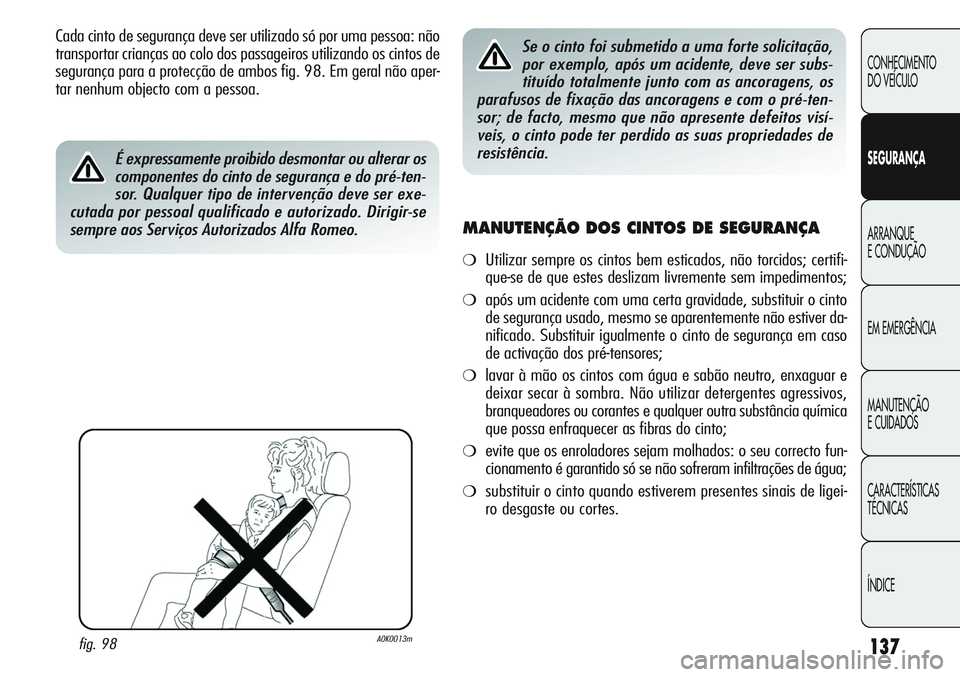 Alfa Romeo Giulietta 2011 Manual de Uso e Manutenção (in Portuguese) 137
CONHECIMENTO
DO VEÍCULO
SEGURANÇA
ARRANQUE
E CONDUÇÃO
EM EMERGÊNCIA
MANUTENÇÃO
E CUIDADOS
CARACTERÍSTICAS
TÉCNICAS
ÍNDICE
Cada cinto de segurança deve ser utilizado só por uma pessoa: Alfa Romeo Giulietta 2011 Manual de Uso e Manutenção (in Portuguese) 137
CONHECIMENTO
DO VEÍCULO
SEGURANÇA
ARRANQUE
E CONDUÇÃO
EM EMERGÊNCIA
MANUTENÇÃO
E CUIDADOS
CARACTERÍSTICAS
TÉCNICAS
ÍNDICE
Cada cinto de segurança deve ser utilizado só por uma pessoa: