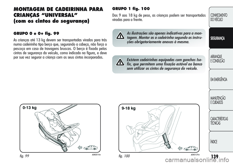Alfa Romeo Giulietta 2011 Manual de Uso e Manutenção (in Portuguese) 139
CONHECIMENTO
DO VEÍCULO
SEGURANÇA
ARRANQUE
E CONDUÇÃO
EM EMERGÊNCIA
MANUTENÇÃO
E CUIDADOS
CARACTERÍSTICAS
TÉCNICAS
ÍNDICE
MONTAGEM DE CADEIRINHA PARA
CRIANÇAS “UNIVERSAL”
(com os c Alfa Romeo Giulietta 2011 Manual de Uso e Manutenção (in Portuguese) 139
CONHECIMENTO
DO VEÍCULO
SEGURANÇA
ARRANQUE
E CONDUÇÃO
EM EMERGÊNCIA
MANUTENÇÃO
E CUIDADOS
CARACTERÍSTICAS
TÉCNICAS
ÍNDICE
MONTAGEM DE CADEIRINHA PARA
CRIANÇAS “UNIVERSAL”
(com os c