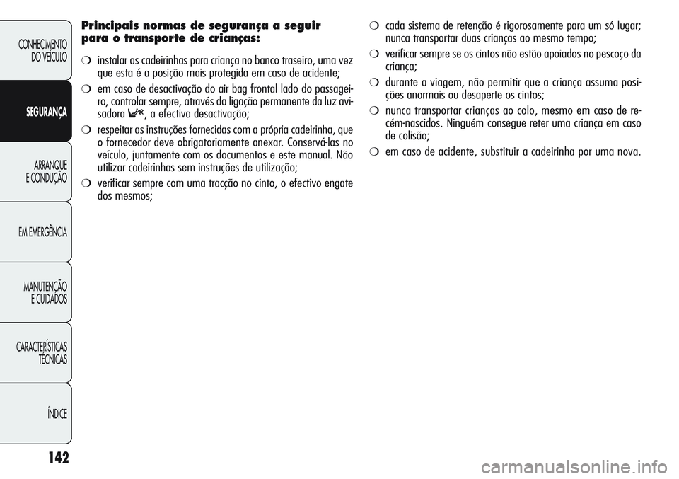 Alfa Romeo Giulietta 2011 Manual de Uso e Manutenção (in Portuguese) 142
CONHECIMENTO
DO VEÍCULO
SEGURANÇA
ARRANQUE
E CONDUÇÃO
EM EMERGÊNCIA
MANUTENÇÃO
E CUIDADOS
CARACTERÍSTICAS
TÉCNICAS
ÍNDICE
Principais normas de segurança a seguir
para o transporte de c Alfa Romeo Giulietta 2011 Manual de Uso e Manutenção (in Portuguese) 142
CONHECIMENTO
DO VEÍCULO
SEGURANÇA
ARRANQUE
E CONDUÇÃO
EM EMERGÊNCIA
MANUTENÇÃO
E CUIDADOS
CARACTERÍSTICAS
TÉCNICAS
ÍNDICE
Principais normas de segurança a seguir
para o transporte de c