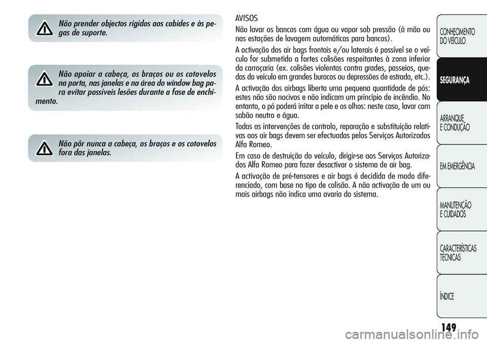 Alfa Romeo Giulietta 2011 Manual de Uso e Manutenção (in Portuguese) 149
CONHECIMENTO
DO VEÍCULO
SEGURANÇA
ARRANQUE
E CONDUÇÃO
EM EMERGÊNCIA
MANUTENÇÃO
E CUIDADOS
CARACTERÍSTICAS
TÉCNICAS
ÍNDICE
AVISOS
Não lavar os bancos com água ou vapor sob pressão (à Alfa Romeo Giulietta 2011 Manual de Uso e Manutenção (in Portuguese) 149
CONHECIMENTO
DO VEÍCULO
SEGURANÇA
ARRANQUE
E CONDUÇÃO
EM EMERGÊNCIA
MANUTENÇÃO
E CUIDADOS
CARACTERÍSTICAS
TÉCNICAS
ÍNDICE
AVISOS
Não lavar os bancos com água ou vapor sob pressão (à