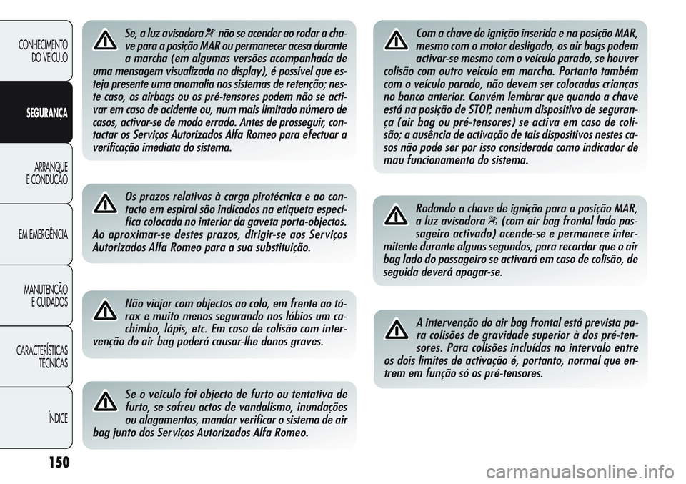 Alfa Romeo Giulietta 2011 Manual de Uso e Manutenção (in Portuguese) 150
CONHECIMENTO
DO VEÍCULO
SEGURANÇA
ARRANQUE
E CONDUÇÃO
EM EMERGÊNCIA
MANUTENÇÃO
E CUIDADOS
CARACTERÍSTICAS
TÉCNICAS
ÍNDICE
Se, a luz avisadora ¬não se acender ao rodar a cha-
ve para a Alfa Romeo Giulietta 2011 Manual de Uso e Manutenção (in Portuguese) 150
CONHECIMENTO
DO VEÍCULO
SEGURANÇA
ARRANQUE
E CONDUÇÃO
EM EMERGÊNCIA
MANUTENÇÃO
E CUIDADOS
CARACTERÍSTICAS
TÉCNICAS
ÍNDICE
Se, a luz avisadora ¬não se acender ao rodar a cha-
ve para a