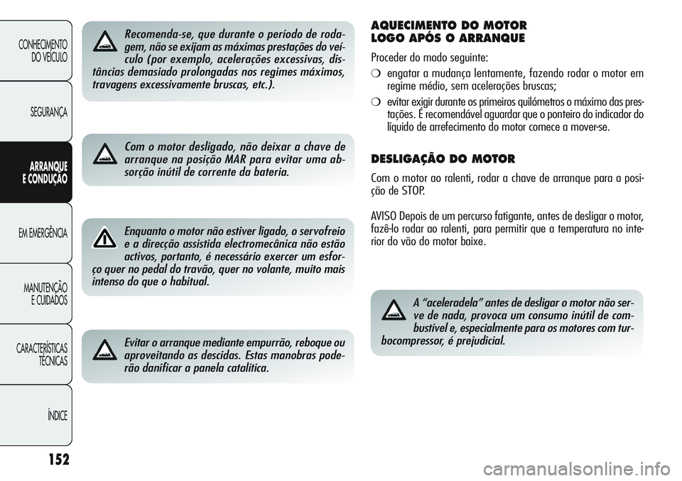 Alfa Romeo Giulietta 2011 Manual de Uso e Manutenção (in Portuguese) 152
CONHECIMENTO
DO VEÍCULO
SEGURANÇA
ARRANQUE
E CONDUÇÃO
EM EMERGÊNCIA
MANUTENÇÃO
E CUIDADOS
CARACTERÍSTICAS
TÉCNICAS
ÍNDICE
Recomenda-se, que durante o período de roda-
gem, não se exija Alfa Romeo Giulietta 2011 Manual de Uso e Manutenção (in Portuguese) 152
CONHECIMENTO
DO VEÍCULO
SEGURANÇA
ARRANQUE
E CONDUÇÃO
EM EMERGÊNCIA
MANUTENÇÃO
E CUIDADOS
CARACTERÍSTICAS
TÉCNICAS
ÍNDICE
Recomenda-se, que durante o período de roda-
gem, não se exija
