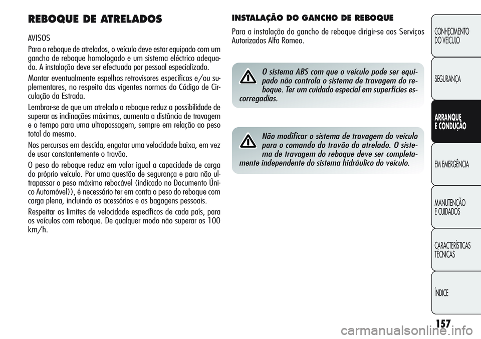 Alfa Romeo Giulietta 2011 Manual de Uso e Manutenção (in Portuguese) 157
CONHECIMENTO
DO VEÍCULO
SEGURANÇA
ARRANQUE
E CONDUÇÃO
EM EMERGÊNCIA
MANUTENÇÃO
E CUIDADOS
CARACTERÍSTICAS
TÉCNICAS
ÍNDICE
REBOQUE DE ATRELADOS
AVISOS
Para o reboque de atrelados, o veíc Alfa Romeo Giulietta 2011 Manual de Uso e Manutenção (in Portuguese) 157
CONHECIMENTO
DO VEÍCULO
SEGURANÇA
ARRANQUE
E CONDUÇÃO
EM EMERGÊNCIA
MANUTENÇÃO
E CUIDADOS
CARACTERÍSTICAS
TÉCNICAS
ÍNDICE
REBOQUE DE ATRELADOS
AVISOS
Para o reboque de atrelados, o veíc