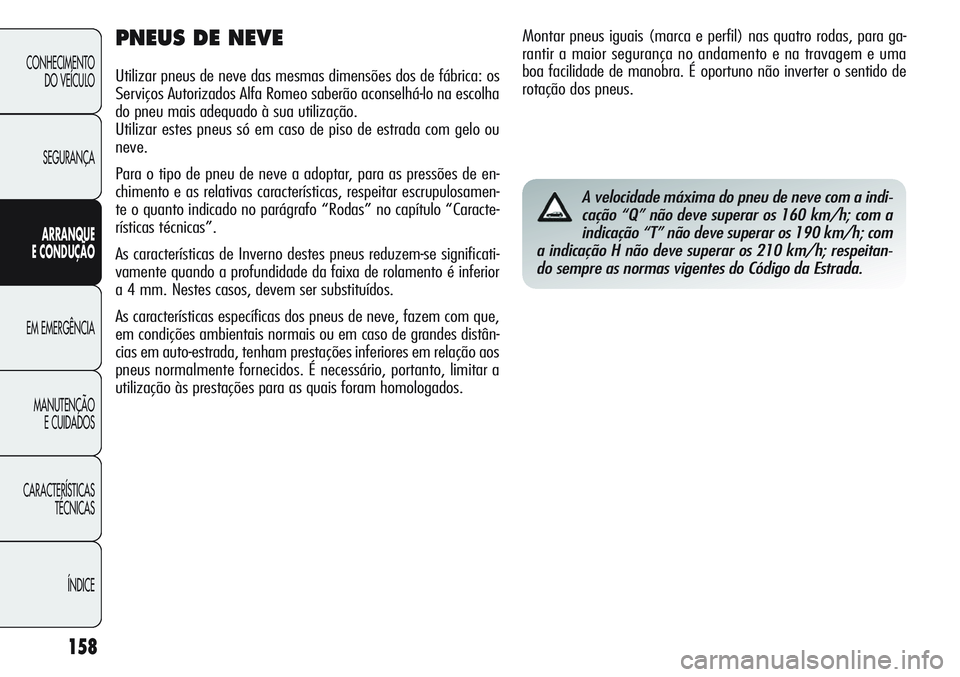 Alfa Romeo Giulietta 2011 Manual de Uso e Manutenção (in Portuguese) 158
CONHECIMENTO
DO VEÍCULO
SEGURANÇA
ARRANQUE
E CONDUÇÃO
EM EMERGÊNCIA
MANUTENÇÃO
E CUIDADOS
CARACTERÍSTICAS
TÉCNICAS
ÍNDICE
PNEUS DE NEVE
Utilizar pneus de neve das mesmas dimensões dos d Alfa Romeo Giulietta 2011 Manual de Uso e Manutenção (in Portuguese) 158
CONHECIMENTO
DO VEÍCULO
SEGURANÇA
ARRANQUE
E CONDUÇÃO
EM EMERGÊNCIA
MANUTENÇÃO
E CUIDADOS
CARACTERÍSTICAS
TÉCNICAS
ÍNDICE
PNEUS DE NEVE
Utilizar pneus de neve das mesmas dimensões dos d