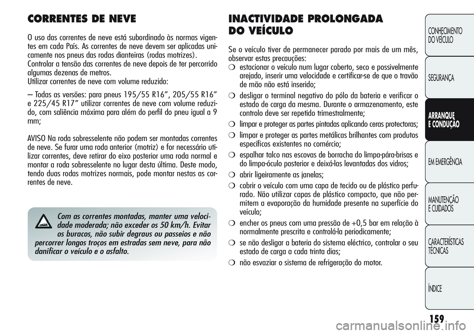 Alfa Romeo Giulietta 2011 Manual de Uso e Manutenção (in Portuguese) 159
CONHECIMENTO
DO VEÍCULO
SEGURANÇA
ARRANQUE
E CONDUÇÃO
EM EMERGÊNCIA
MANUTENÇÃO
E CUIDADOS
CARACTERÍSTICAS
TÉCNICAS
ÍNDICE
Com as correntes montadas, manter uma veloci-
dade moderada; nã Alfa Romeo Giulietta 2011 Manual de Uso e Manutenção (in Portuguese) 159
CONHECIMENTO
DO VEÍCULO
SEGURANÇA
ARRANQUE
E CONDUÇÃO
EM EMERGÊNCIA
MANUTENÇÃO
E CUIDADOS
CARACTERÍSTICAS
TÉCNICAS
ÍNDICE
Com as correntes montadas, manter uma veloci-
dade moderada; nã