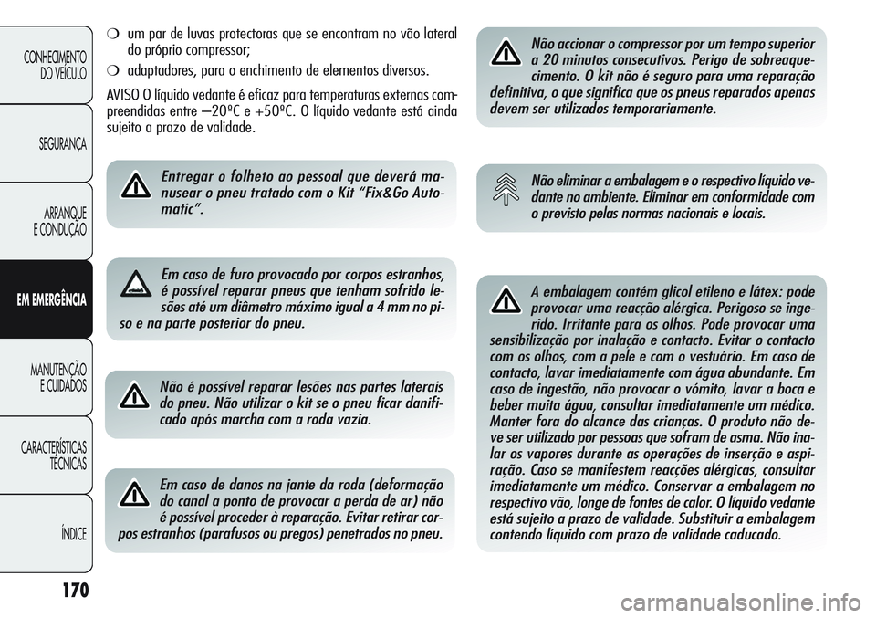Alfa Romeo Giulietta 2011 Manual de Uso e Manutenção (in Portuguese) 170
CONHECIMENTO
DO VEÍCULO
SEGURANÇA
ARRANQUE
E CONDUÇÃO
EM EMERGÊNCIA
MANUTENÇÃO
E CUIDADOS
CARACTERÍSTICAS
TÉCNICAS
ÍNDICE
Não é possível reparar lesões nas partes laterais
do pneu. N Alfa Romeo Giulietta 2011 Manual de Uso e Manutenção (in Portuguese) 170
CONHECIMENTO
DO VEÍCULO
SEGURANÇA
ARRANQUE
E CONDUÇÃO
EM EMERGÊNCIA
MANUTENÇÃO
E CUIDADOS
CARACTERÍSTICAS
TÉCNICAS
ÍNDICE
Não é possível reparar lesões nas partes laterais
do pneu. N