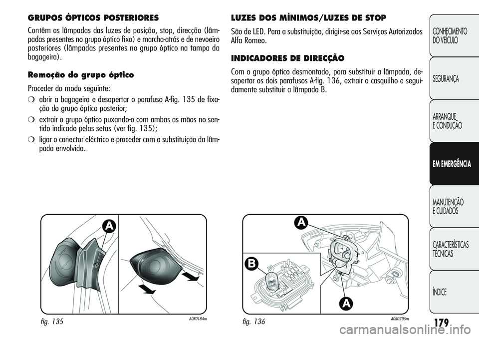 Alfa Romeo Giulietta 2011 Manual de Uso e Manutenção (in Portuguese) 179
CONHECIMENTO
DO VEÍCULO
SEGURANÇA
ARRANQUE
E CONDUÇÃO
EM EMERGÊNCIA
MANUTENÇÃO
E CUIDADOS
CARACTERÍSTICAS
TÉCNICAS
ÍNDICE
GRUPOS ÓPTICOS POSTERIORES
Contêm as lâmpadas das luzes de p Alfa Romeo Giulietta 2011 Manual de Uso e Manutenção (in Portuguese) 179
CONHECIMENTO
DO VEÍCULO
SEGURANÇA
ARRANQUE
E CONDUÇÃO
EM EMERGÊNCIA
MANUTENÇÃO
E CUIDADOS
CARACTERÍSTICAS
TÉCNICAS
ÍNDICE
GRUPOS ÓPTICOS POSTERIORES
Contêm as lâmpadas das luzes de p
