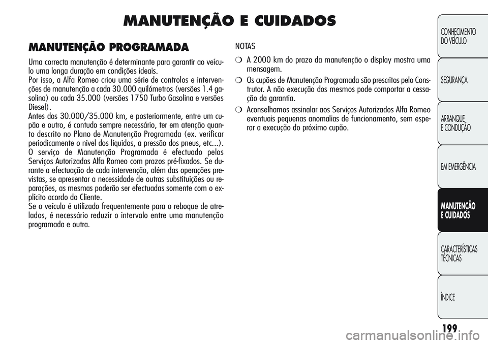 Alfa Romeo Giulietta 2011 Manual de Uso e Manutenção (in Portuguese) 199
CONHECIMENTO
DO VEÍCULO
SEGURANÇA
ARRANQUE
E CONDUÇÃO
EM EMERGÊNCIA
MANUTENÇÃO
E CUIDADOS
CARACTERÍSTICAS
TÉCNICAS
ÍNDICE
MANUTENÇÃO E CUIDADOS
NOTAS
❍A 2000 km do prazo da manutenç Alfa Romeo Giulietta 2011 Manual de Uso e Manutenção (in Portuguese) 199
CONHECIMENTO
DO VEÍCULO
SEGURANÇA
ARRANQUE
E CONDUÇÃO
EM EMERGÊNCIA
MANUTENÇÃO
E CUIDADOS
CARACTERÍSTICAS
TÉCNICAS
ÍNDICE
MANUTENÇÃO E CUIDADOS
NOTAS
❍A 2000 km do prazo da manutenç