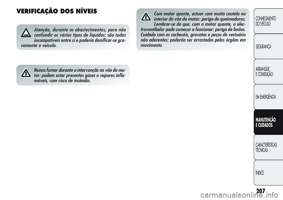 Alfa Romeo Giulietta 2011 Manual de Uso e Manutenção (in Portuguese) 207
CONHECIMENTO
DO VEÍCULO
SEGURANÇA
ARRANQUE
E CONDUÇÃO
EM EMERGÊNCIA
MANUTENÇÃO
E CUIDADOS
CARACTERÍSTICAS
TÉCNICAS
ÍNDICE
VERIFICAÇÃO DOS NÍVEIS
Atenção, durante os abastecimentos, Alfa Romeo Giulietta 2011 Manual de Uso e Manutenção (in Portuguese) 207
CONHECIMENTO
DO VEÍCULO
SEGURANÇA
ARRANQUE
E CONDUÇÃO
EM EMERGÊNCIA
MANUTENÇÃO
E CUIDADOS
CARACTERÍSTICAS
TÉCNICAS
ÍNDICE
VERIFICAÇÃO DOS NÍVEIS
Atenção, durante os abastecimentos,