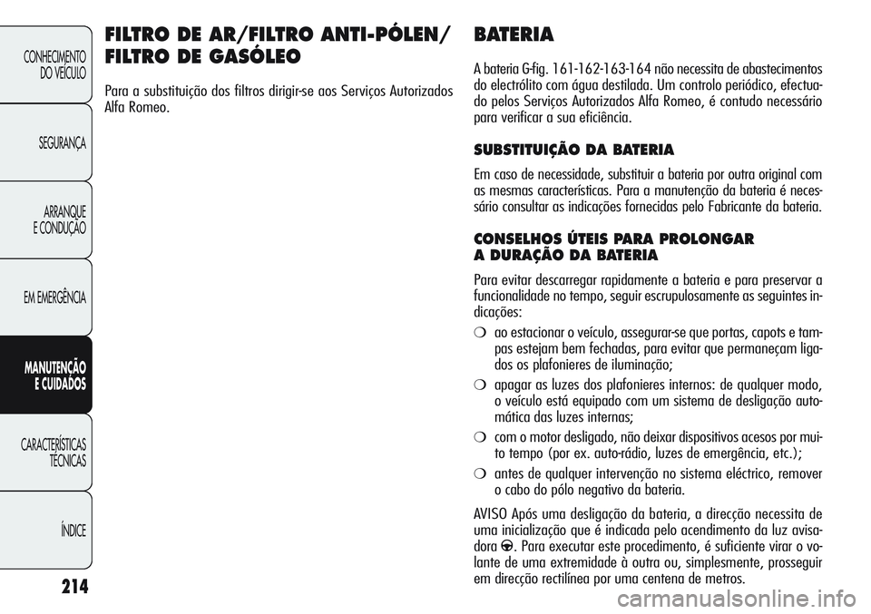 Alfa Romeo Giulietta 2011 Manual de Uso e Manutenção (in Portuguese) 214
CONHECIMENTO
DO VEÍCULO
SEGURANÇA
ARRANQUE
E CONDUÇÃO
EM EMERGÊNCIA
MANUTENÇÃO
E CUIDADOS
CARACTERÍSTICAS
TÉCNICAS
ÍNDICE
BATERIA
A bateria G-fig. 161-162-163-164 não necessita de abast Alfa Romeo Giulietta 2011 Manual de Uso e Manutenção (in Portuguese) 214
CONHECIMENTO
DO VEÍCULO
SEGURANÇA
ARRANQUE
E CONDUÇÃO
EM EMERGÊNCIA
MANUTENÇÃO
E CUIDADOS
CARACTERÍSTICAS
TÉCNICAS
ÍNDICE
BATERIA
A bateria G-fig. 161-162-163-164 não necessita de abast