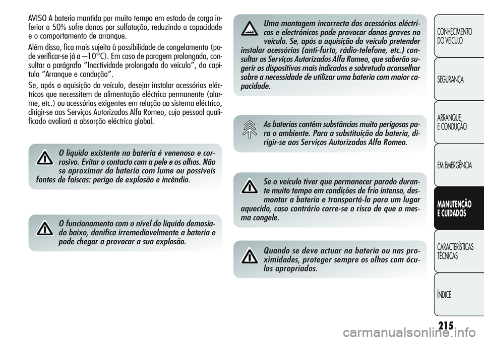 Alfa Romeo Giulietta 2012  Manual de Uso e Manutenção (in Portuguese) 215
CONHECIMENTO
DO VEÍCULO
SEGURANÇA
ARRANQUE
E CONDUÇÃO
EM EMERGÊNCIA
MANUTENÇÃO
E CUIDADOS
CARACTERÍSTICAS
TÉCNICAS
ÍNDICE
AVISO A bateria mantida por muito tempo em estado de carga in-
f