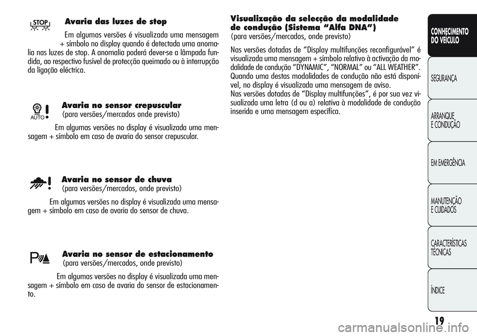 Alfa Romeo Giulietta 2011 Manual de Uso e Manutenção (in Portuguese) 19
CONHECIMENTO
DO VEÍCULO
SEGURANÇA
ARRANQUE
E CONDUÇÃO
EM EMERGÊNCIA
MANUTENÇÃO
E CUIDADOS
CARACTERÍSTICAS
TÉCNICAS
ÍNDICE
Avaria no sensor crepuscular
(para versões/mercados onde previst Alfa Romeo Giulietta 2011 Manual de Uso e Manutenção (in Portuguese) 19
CONHECIMENTO
DO VEÍCULO
SEGURANÇA
ARRANQUE
E CONDUÇÃO
EM EMERGÊNCIA
MANUTENÇÃO
E CUIDADOS
CARACTERÍSTICAS
TÉCNICAS
ÍNDICE
Avaria no sensor crepuscular
(para versões/mercados onde previst