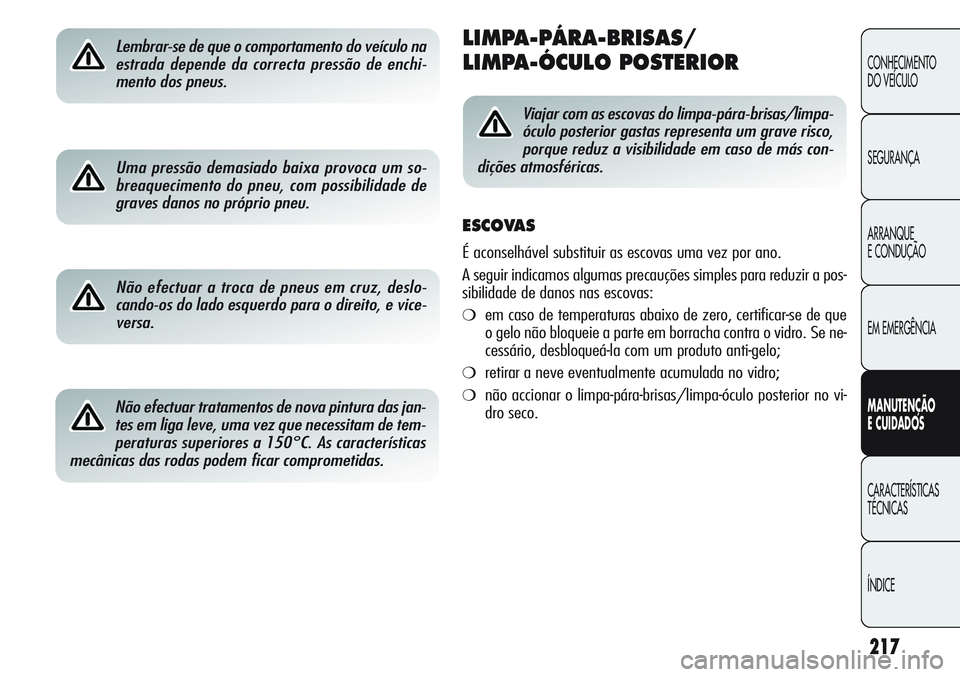 Alfa Romeo Giulietta 2011 Manual de Uso e Manutenção (in Portuguese) 217
CONHECIMENTO
DO VEÍCULO
SEGURANÇA
ARRANQUE
E CONDUÇÃO
EM EMERGÊNCIA
MANUTENÇÃO
E CUIDADOS
CARACTERÍSTICAS
TÉCNICAS
ÍNDICE
Lembrar-se de que o comportamento do veículo na
estrada depende Alfa Romeo Giulietta 2011 Manual de Uso e Manutenção (in Portuguese) 217
CONHECIMENTO
DO VEÍCULO
SEGURANÇA
ARRANQUE
E CONDUÇÃO
EM EMERGÊNCIA
MANUTENÇÃO
E CUIDADOS
CARACTERÍSTICAS
TÉCNICAS
ÍNDICE
Lembrar-se de que o comportamento do veículo na
estrada depende