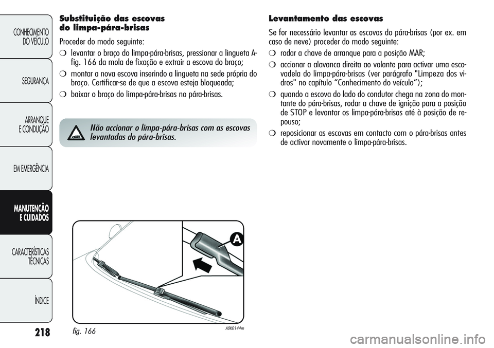 Alfa Romeo Giulietta 2011 Manual de Uso e Manutenção (in Portuguese) 218
CONHECIMENTO
DO VEÍCULO
SEGURANÇA
ARRANQUE
E CONDUÇÃO
EM EMERGÊNCIA
MANUTENÇÃO
E CUIDADOS
CARACTERÍSTICAS
TÉCNICAS
ÍNDICE
Substituição das escovas
do limpa-pára-brisas
Proceder do m Alfa Romeo Giulietta 2011 Manual de Uso e Manutenção (in Portuguese) 218
CONHECIMENTO
DO VEÍCULO
SEGURANÇA
ARRANQUE
E CONDUÇÃO
EM EMERGÊNCIA
MANUTENÇÃO
E CUIDADOS
CARACTERÍSTICAS
TÉCNICAS
ÍNDICE
Substituição das escovas
do limpa-pára-brisas
Proceder do m