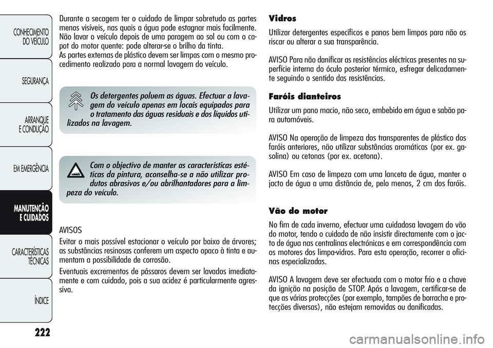 Alfa Romeo Giulietta 2011 Manual de Uso e Manutenção (in Portuguese) 222
CONHECIMENTO
DO VEÍCULO
SEGURANÇA
ARRANQUE
E CONDUÇÃO
EM EMERGÊNCIA
MANUTENÇÃO
E CUIDADOS
CARACTERÍSTICAS
TÉCNICAS
ÍNDICE
AVISOS
Evitar o mais possível estacionar o veículo por baixo d Alfa Romeo Giulietta 2011 Manual de Uso e Manutenção (in Portuguese) 222
CONHECIMENTO
DO VEÍCULO
SEGURANÇA
ARRANQUE
E CONDUÇÃO
EM EMERGÊNCIA
MANUTENÇÃO
E CUIDADOS
CARACTERÍSTICAS
TÉCNICAS
ÍNDICE
AVISOS
Evitar o mais possível estacionar o veículo por baixo d