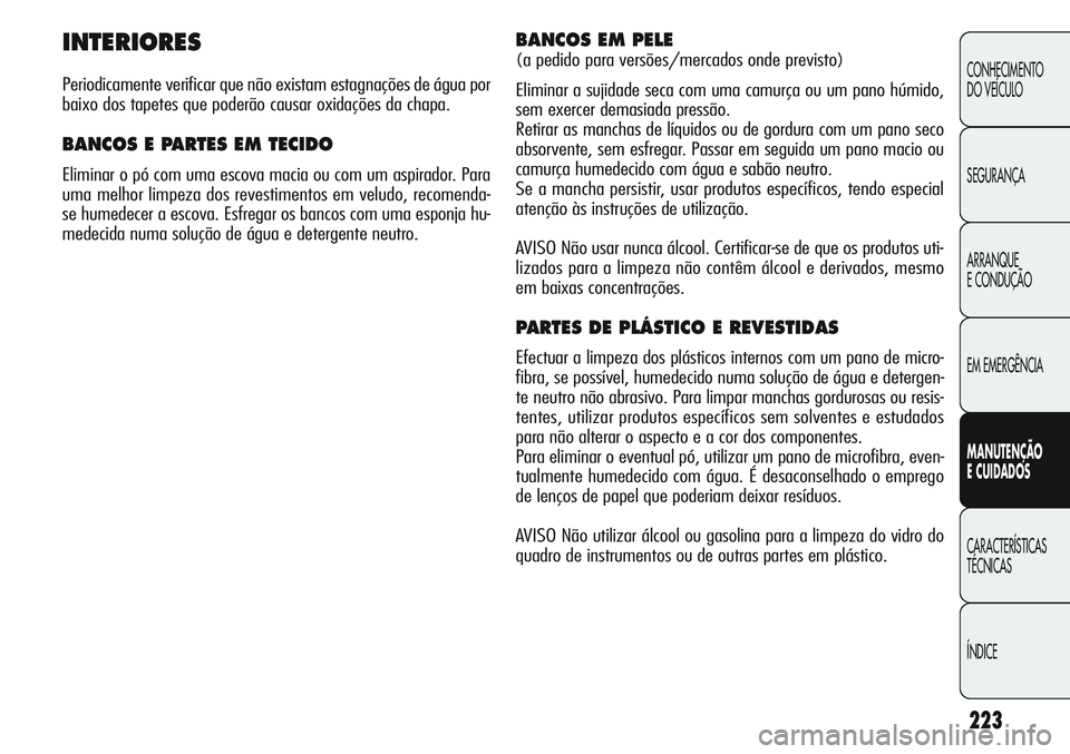 Alfa Romeo Giulietta 2011 Manual de Uso e Manutenção (in Portuguese) 223
CONHECIMENTO
DO VEÍCULO
SEGURANÇA
ARRANQUE
E CONDUÇÃO
EM EMERGÊNCIA
MANUTENÇÃO
E CUIDADOS
CARACTERÍSTICAS
TÉCNICAS
ÍNDICE
INTERIORES
Periodicamente verificar que não existam estagnaçõ Alfa Romeo Giulietta 2011 Manual de Uso e Manutenção (in Portuguese) 223
CONHECIMENTO
DO VEÍCULO
SEGURANÇA
ARRANQUE
E CONDUÇÃO
EM EMERGÊNCIA
MANUTENÇÃO
E CUIDADOS
CARACTERÍSTICAS
TÉCNICAS
ÍNDICE
INTERIORES
Periodicamente verificar que não existam estagnaçõ