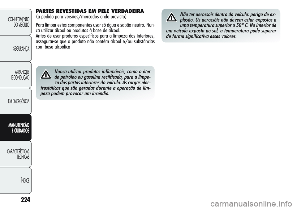 Alfa Romeo Giulietta 2011 Manual de Uso e Manutenção (in Portuguese) 224
CONHECIMENTO
DO VEÍCULO
SEGURANÇA
ARRANQUE
E CONDUÇÃO
EM EMERGÊNCIA
MANUTENÇÃO
E CUIDADOS
CARACTERÍSTICAS
TÉCNICAS
ÍNDICE
Nunca utilizar produtos inflamáveis, como o éter
de petróleo Alfa Romeo Giulietta 2011 Manual de Uso e Manutenção (in Portuguese) 224
CONHECIMENTO
DO VEÍCULO
SEGURANÇA
ARRANQUE
E CONDUÇÃO
EM EMERGÊNCIA
MANUTENÇÃO
E CUIDADOS
CARACTERÍSTICAS
TÉCNICAS
ÍNDICE
Nunca utilizar produtos inflamáveis, como o éter
de petróleo
