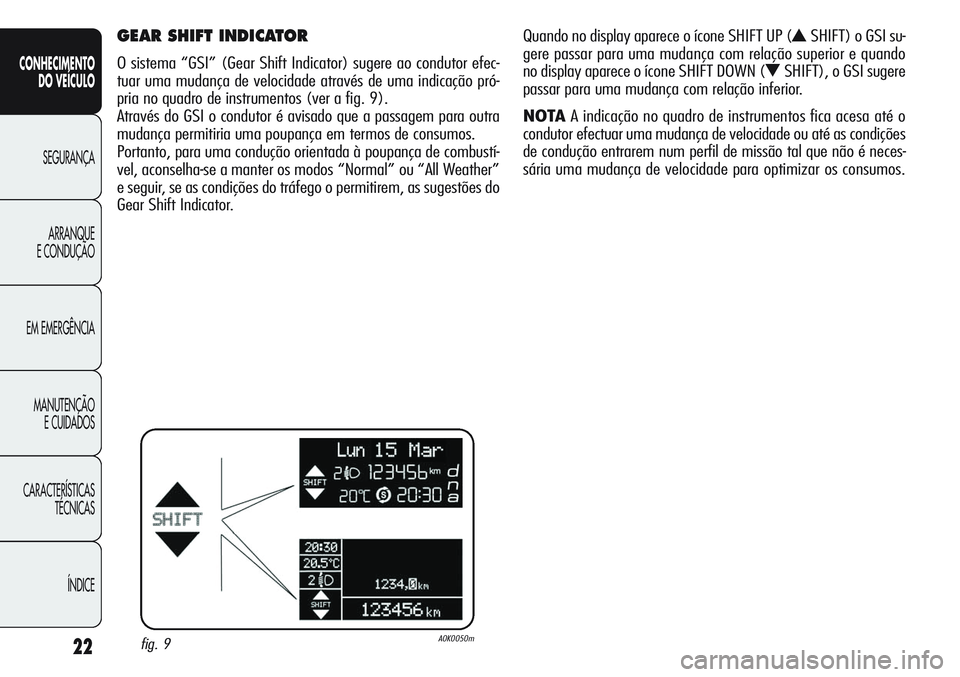 Alfa Romeo Giulietta 2011 Manual de Uso e Manutenção (in Portuguese) 22
CONHECIMENTO
DO VEÍCULO
SEGURANÇA
ARRANQUE
E CONDUÇÃO
EM EMERGÊNCIA
MANUTENÇÃO
E CUIDADOS
CARACTERÍSTICAS
TÉCNICAS
ÍNDICE
GEAR SHIFT INDICATOR
O sistema “GSI” (Gear Shift Indicator) Alfa Romeo Giulietta 2011 Manual de Uso e Manutenção (in Portuguese) 22
CONHECIMENTO
DO VEÍCULO
SEGURANÇA
ARRANQUE
E CONDUÇÃO
EM EMERGÊNCIA
MANUTENÇÃO
E CUIDADOS
CARACTERÍSTICAS
TÉCNICAS
ÍNDICE
GEAR SHIFT INDICATOR
O sistema “GSI” (Gear Shift Indicator)