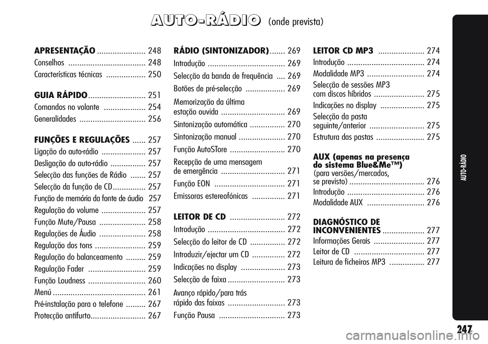 Alfa Romeo Giulietta 2011  Manual de Uso e Manutenção (in Portuguese) A A
U U
T T
O O
- -
R R
Á Á
D D
I I
O O(onde prevista)
RÁDIO (SINTONIZADOR)....... 269
Introdução ................................... 269
Selecção da banda de frequência  .... 269
Botões de p