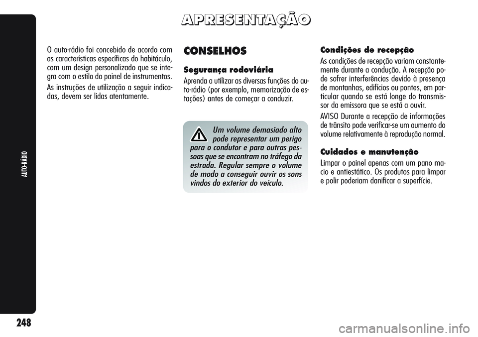 Alfa Romeo Giulietta 2011  Manual de Uso e Manutenção (in Portuguese) A A
P P
R R
E E
S S
E E
N N
T T
A A
Ç Ç
Ã Ã
O O
CONSELHOS
Segurança rodoviária
Aprenda a utilizar as diversas funções do au-
to-rádio (por exemplo, memorização de es-
tações) antes de com