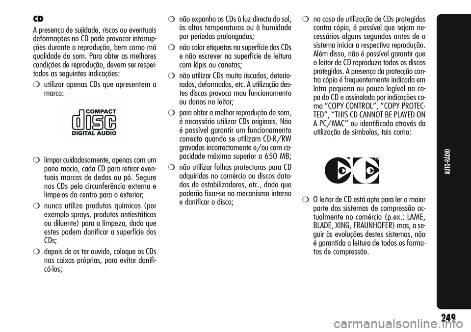 Alfa Romeo Giulietta 2011  Manual de Uso e Manutenção (in Portuguese) ❍não exponha os CDs à luz directa do sol,
às altas temperaturas ou à humidade
por períodos prolongados;
❍não colar etiquetas na superfície dos CDs
e não escrever na superfície de leitura
