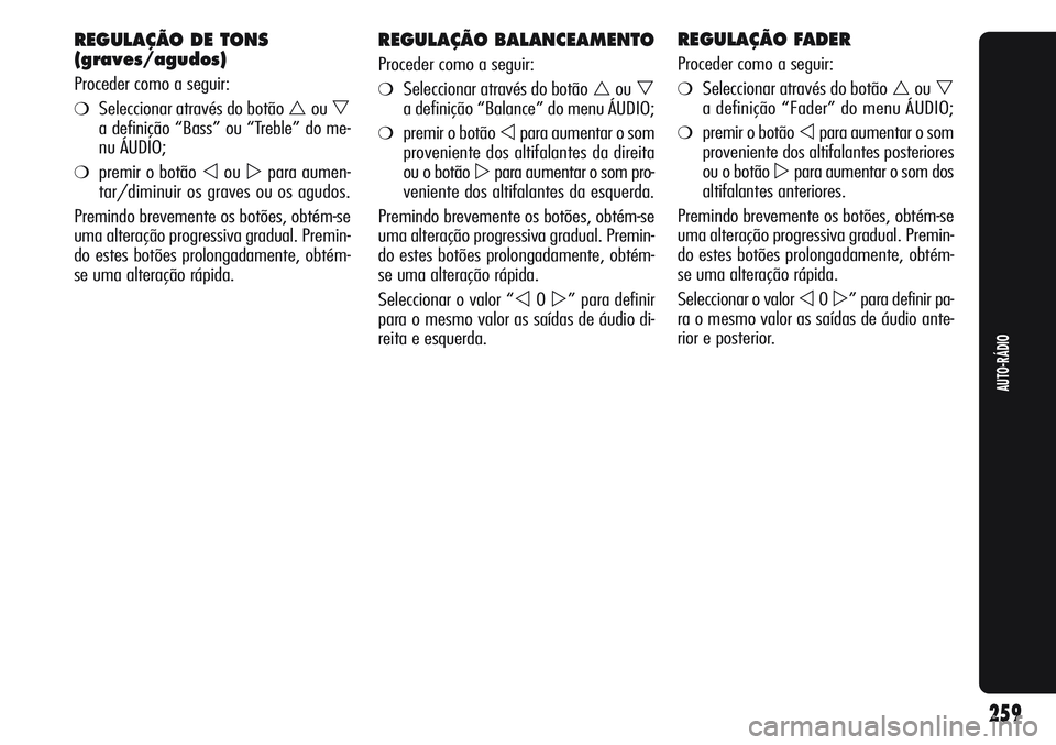 Alfa Romeo Giulietta 2011  Manual de Uso e Manutenção (in Portuguese) REGULAÇÃO BALANCEAMENTO
Proceder como a seguir:
❍Seleccionar através do botão ou
a definição “Balance” do menu ÁUDIO;
❍premir o botão para aumentar o som
proveniente dos altifalante