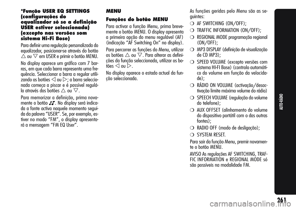 Alfa Romeo Giulietta 2011  Manual de Uso e Manutenção (in Portuguese) MENU  
Funções do botão MENU
Para activar a função Menu, prima breve-
mente o botão MENU. O display apresenta
a primeira opção do menu regulável (AF)
(indicação “AF Switching On” no dis